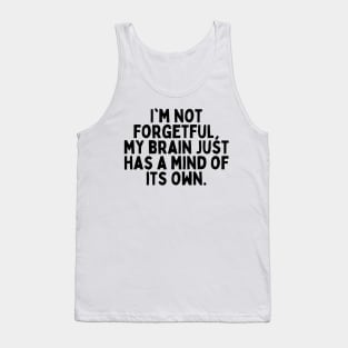 I'm not forgetful, my brain just has a mind of its own. Tank Top